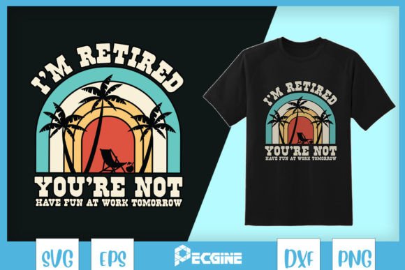 I m Retired You re Not Retirement SVG